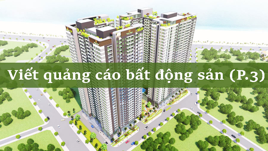 Quảng cáo bất động sản: Viết thế nào để bán được hàng (P.3)