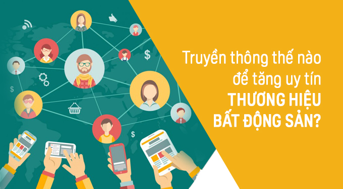 Truyền thông thế nào để tăng uy tín thương hiệu bất động sản?