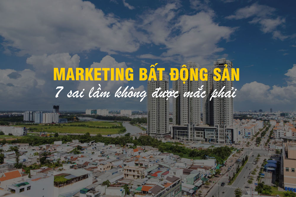 Marketing bất động sản và 7 sai lầm không được mắc phải